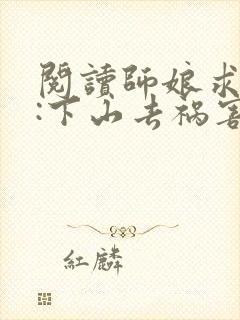 阅读师娘求放过:下山去祸害你未婚妻吧