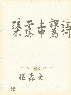 孩子上课注意力不集中为何