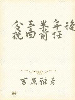 分手半年后怎么挽回前任