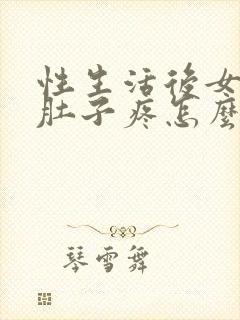 性生活后女生小肚子疼怎么回事