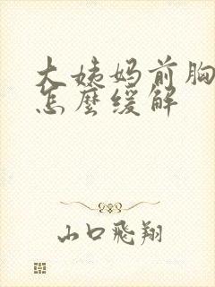 大姨妈前胸胀痛怎么缓解