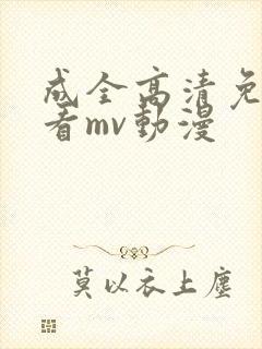 成全高清免费观看mv动漫