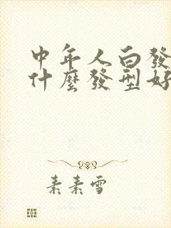 中年人白发多剪什么发型好看封面