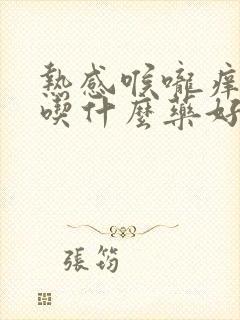 热感喉咙痒干咳吃什么药好