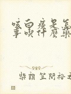 咳白痰是怎么回事吃什么药