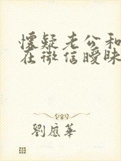 怀疑老公和别人在微信暧昧