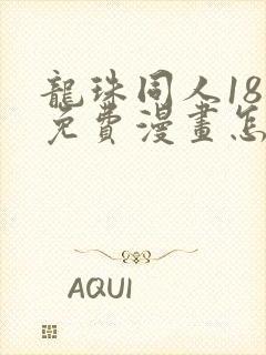 龙珠同人18号免费漫画怎么看