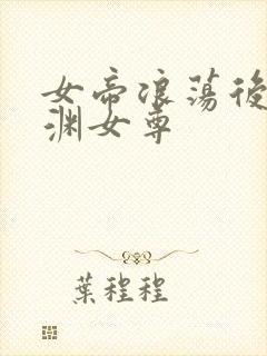 女帝浪荡后宫凤渊女尊