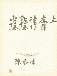 吃饭后左上腹部隐隐作痛