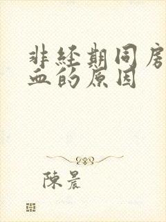 非经期同房后出血的原因