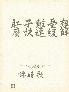 肚子难受想吐怎么快速缓解