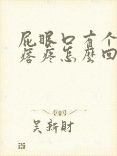 屁眼口有个硬疙瘩疼怎么回事