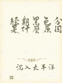 经期黑色分泌物是什么原因