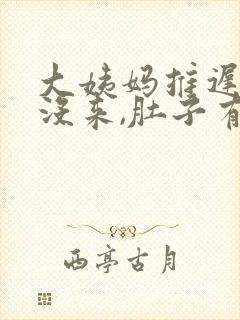 大姨妈推迟7天没来,肚子有点隐隐作痛