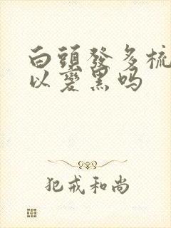 白头发多梳头可以变黑吗