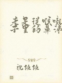 老是从喉咙吸鼻子里的鼻涕