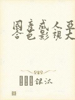 国产成人亚洲综合色影视大