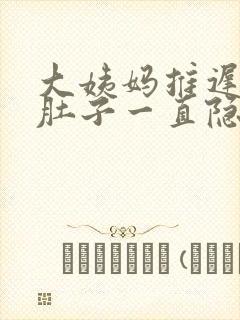 大姨妈推迟几天肚子一直隐隐作痛