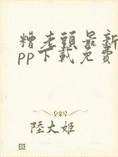 糟老头最新版app下载免费