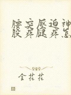 腰突压迫神经屁股疼腿疼怎么办