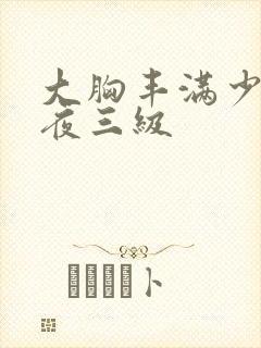 大胸丰满少妇午夜三级