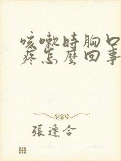 咳嗽时胸口中间疼怎么回事