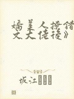 娇美人撩错年代文大佬后》作者:当年明央