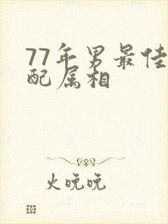 77年男最佳婚配属相