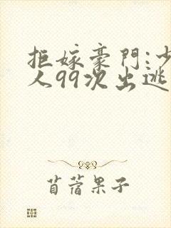 拒嫁豪门:少夫人99次出逃txt