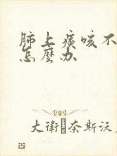 肺上痰咳不出来怎么办