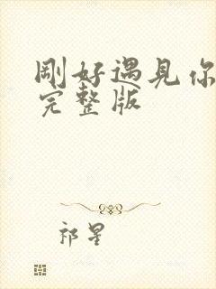 刚好遇见你原唱完整版