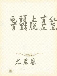 龟头上有红点还有点脱皮怎么会事