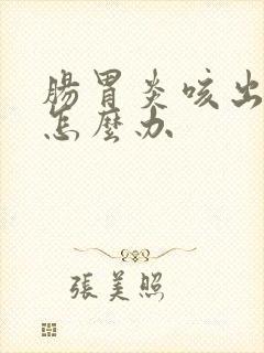 肠胃炎咳出血痰怎么办