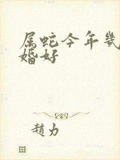 属蛇今年几月结婚好