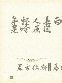 年轻人长白头发是啥原因