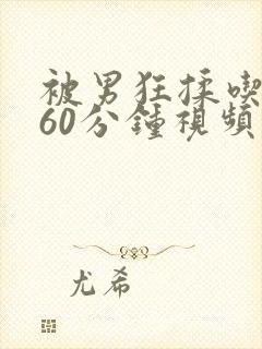 被男狂揉吃奶胸60分钟视频免费网站封面