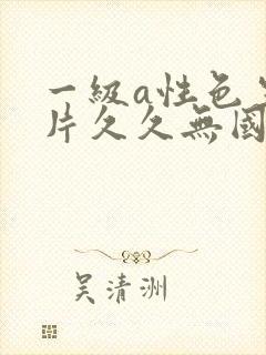 一级a性色生活片久久无国产一级黄色封面