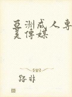 亚洲成人专区天美传媒