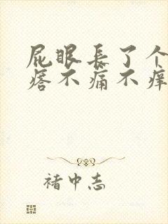 屁眼长了个肉疙瘩不痛不痒要紧吗