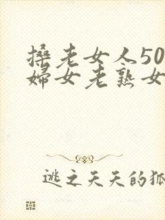 搡老女人50岁妇女老熟女