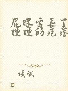 屁眼处长了一个硬硬的疙瘩