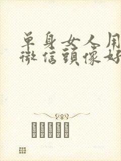 单身女人用什么微信头像好