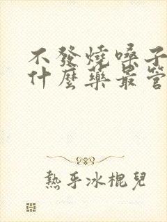 不发烧嗓子疼吃什么药最管用