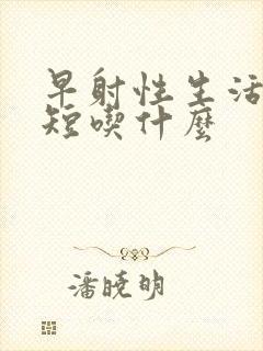 早射性生活时间短吃什么