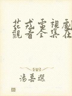 花戎电视剧免费观看全集在线35