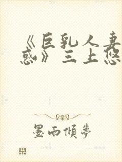 《巨乳人妻の诱惑》三上悠亚
