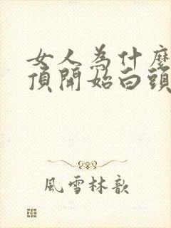 女人为什么从头顶开始白头发