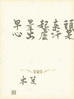 早晨起来头晕恶心出虚汗是什么原因引起的