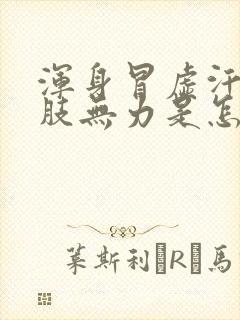 浑身冒虚汗,四肢无力是怎么回事封面