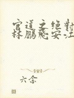 官道之绝对权力林鹏飞安江免费小说封面